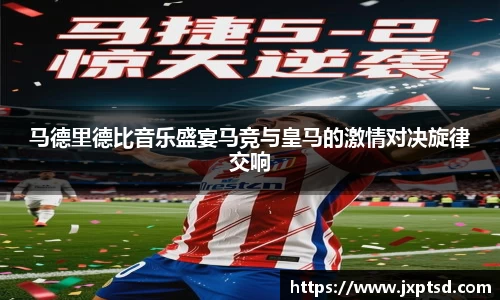 马德里德比音乐盛宴马竞与皇马的激情对决旋律交响